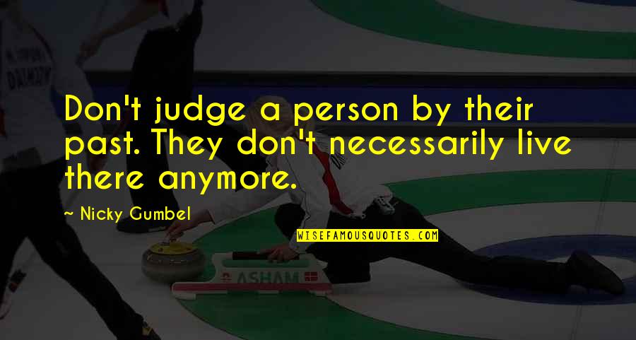 Persons That Judge Quotes By Nicky Gumbel: Don't judge a person by their past. They
