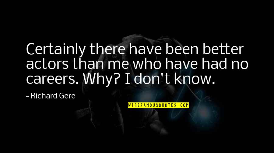 Persons Who Changed Quotes By Richard Gere: Certainly there have been better actors than me Persons Who Changed Quotes By Richard Gere: Certainly there have been better actors than me