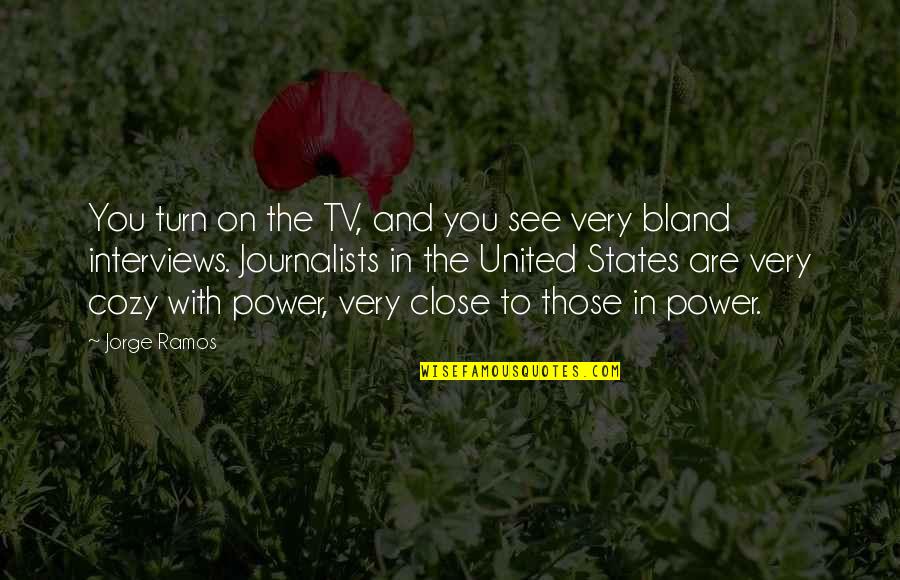 Personsal Quotes By Jorge Ramos: You turn on the TV, and you see