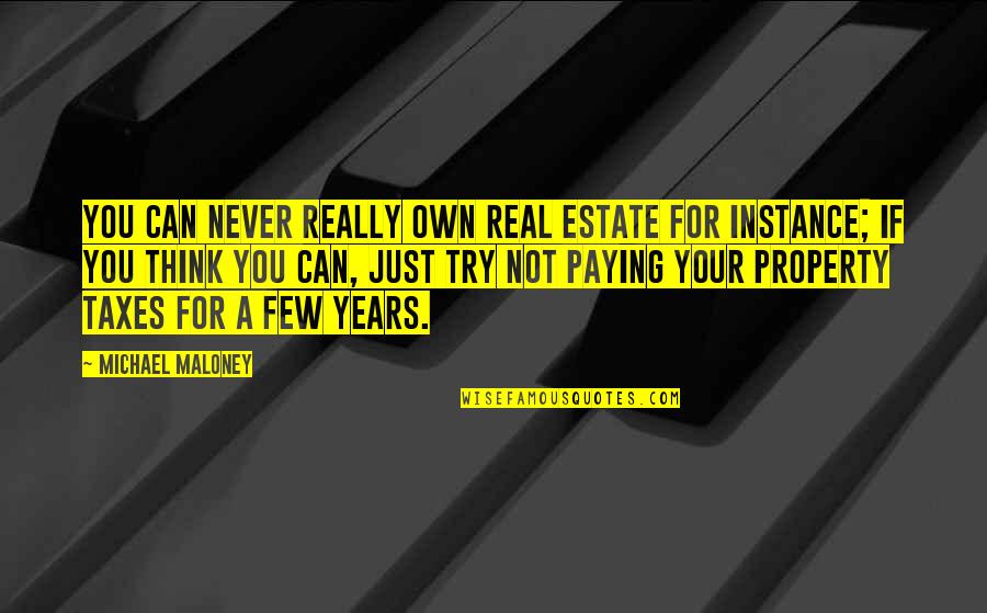 Personsal Quotes By Michael Maloney: You can never really own real estate for