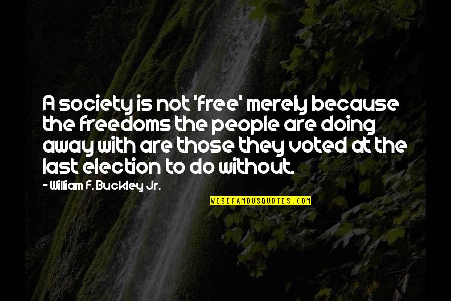 Personsal Quotes By William F. Buckley Jr.: A society is not 'free' merely because the
