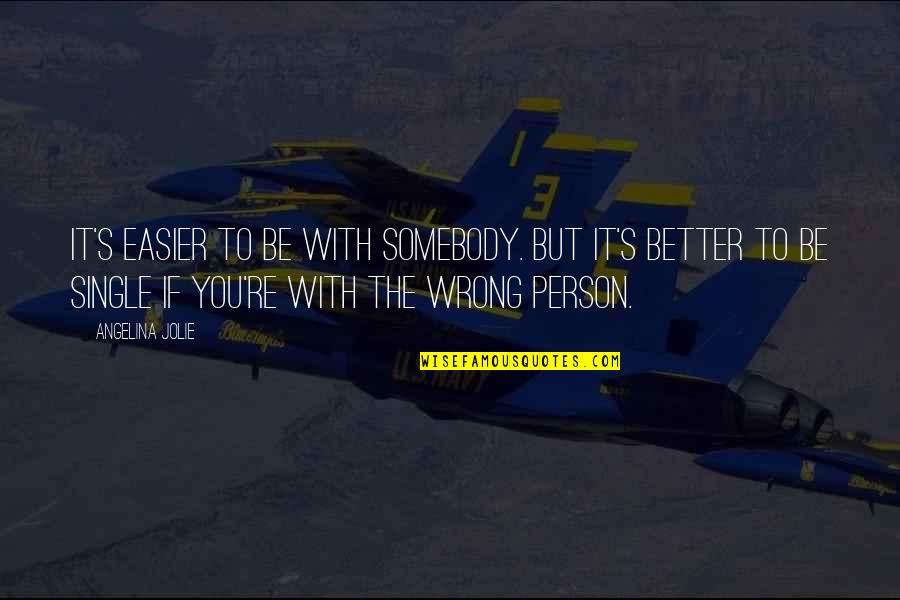 Persons's Quotes By Angelina Jolie: It's easier to be with somebody. But it's