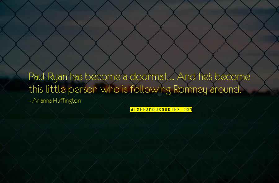 Persons's Quotes By Arianna Huffington: Paul Ryan has become a doormat ... And