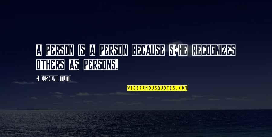 Persons's Quotes By Desmond Tutu: A person is a person because s/he recognizes
