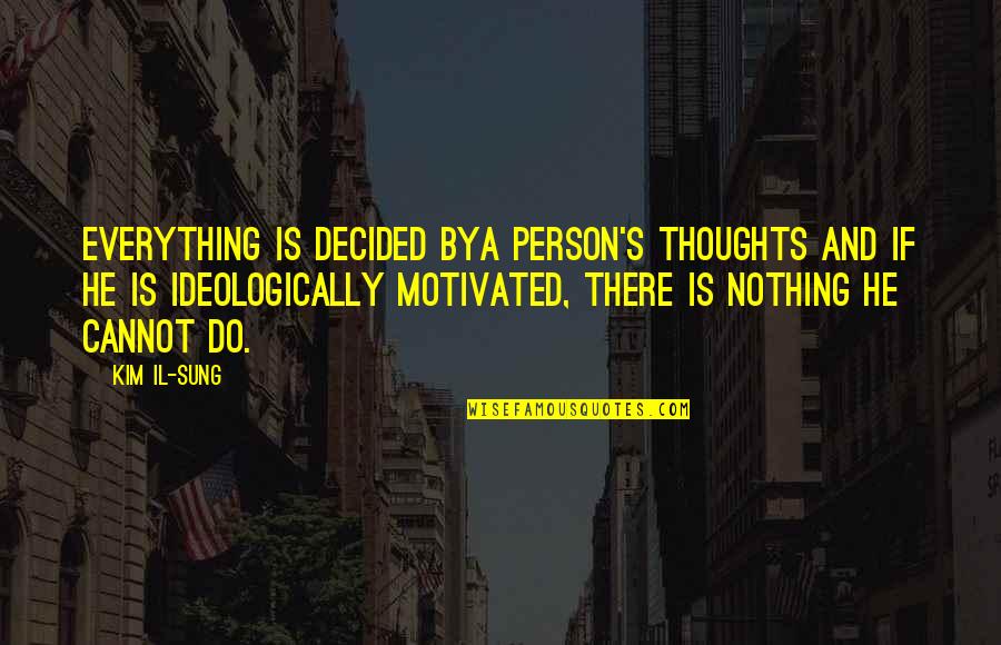 Persons's Quotes By Kim Il-sung: Everything is decided bya person's thoughts and if