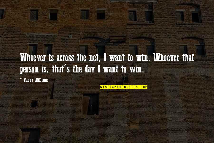 Persons's Quotes By Venus Williams: Whoever is across the net, I want to