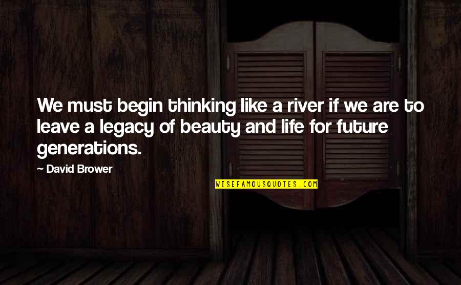 Persoonsbeschrijving Quotes By David Brower: We must begin thinking like a river if Persoonsbeschrijving Quotes By David Brower: We must begin thinking like a river if