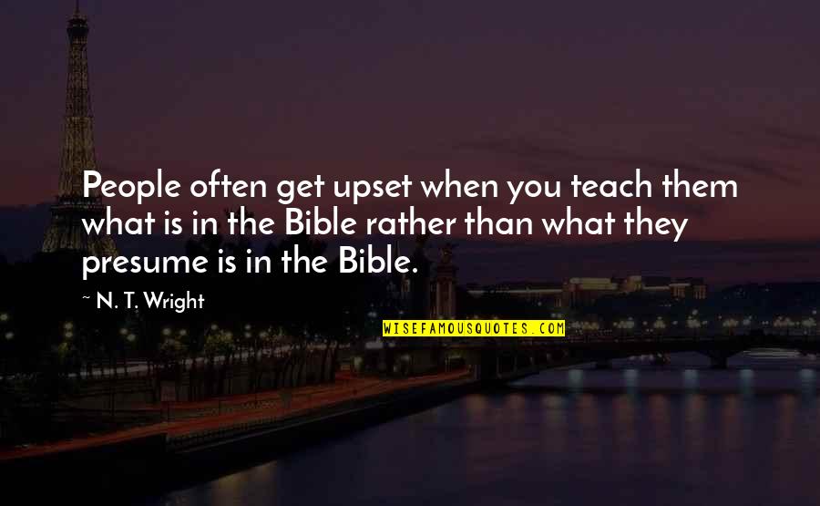 Persoonsvorm Quotes By N. T. Wright: People often get upset when you teach them