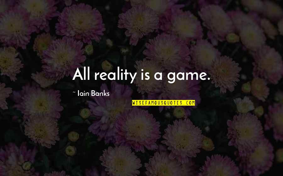 Perspection Quotes By Iain Banks: All reality is a game. Perspection Quotes By Iain Banks: All reality is a game.