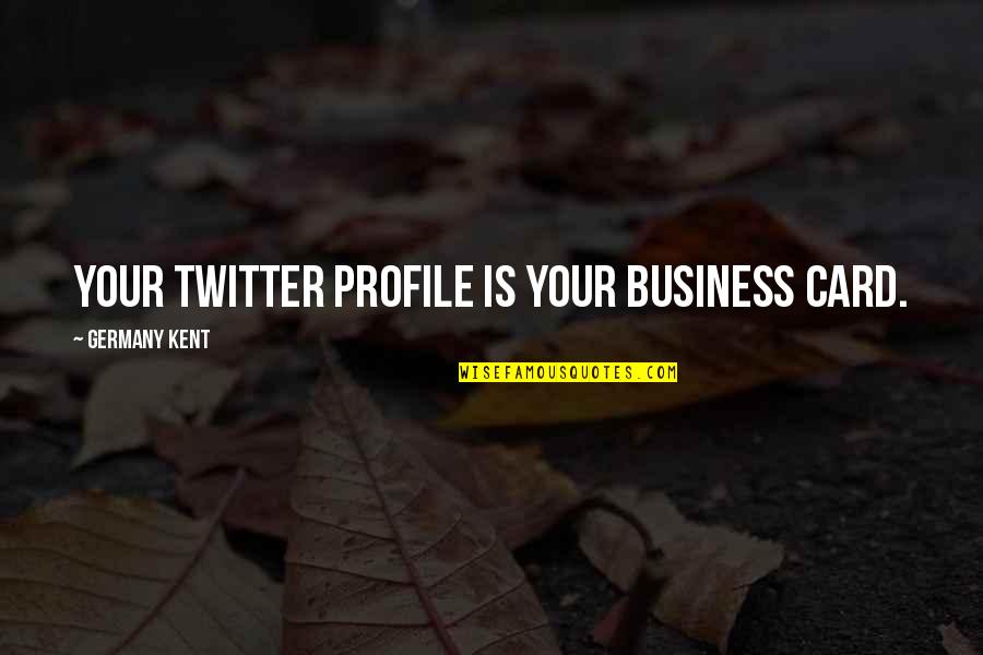 Perspectival Anamorphosis Quotes By Germany Kent: Your Twitter Profile is your business card. Perspectival Anamorphosis Quotes By Germany Kent: Your Twitter Profile is your business card.