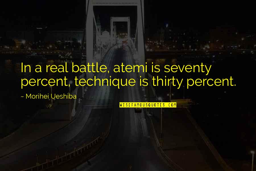 Perspectival Anamorphosis Quotes By Morihei Ueshiba: In a real battle, atemi is seventy percent,