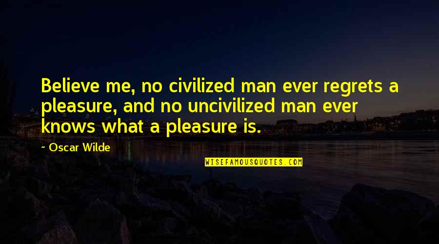 Perspectival Photographs Quotes By Oscar Wilde: Believe me, no civilized man ever regrets a Perspectival Photographs Quotes By Oscar Wilde: Believe me, no civilized man ever regrets a