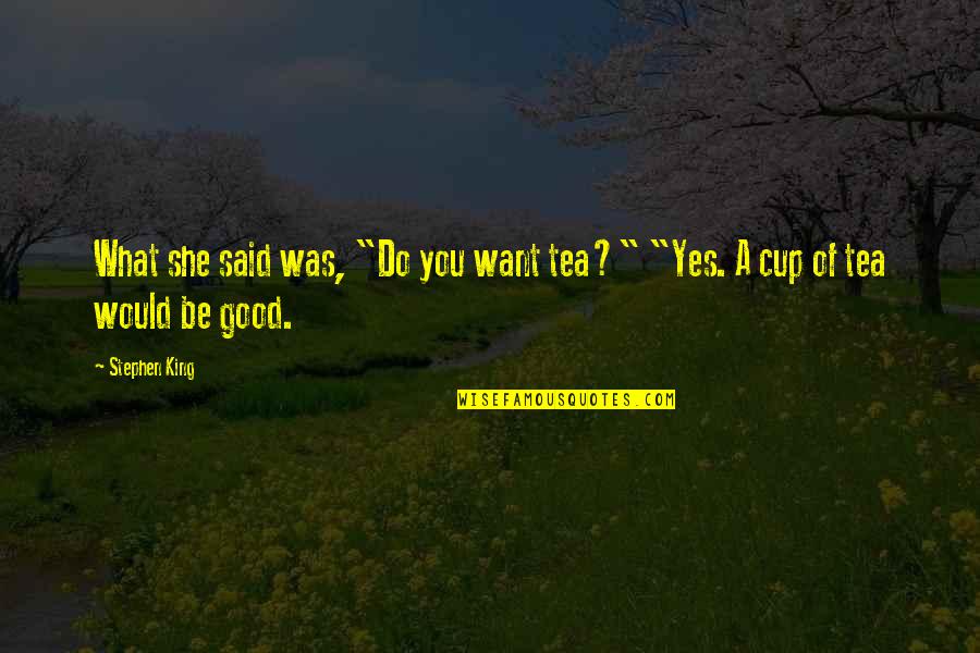 Perspectivalism Quotes By Stephen King: What she said was, "Do you want tea?"