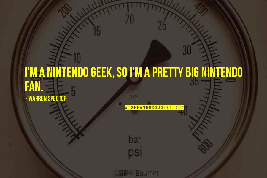 Perspectivalism Quotes By Warren Spector: I'm a Nintendo geek, so I'm a pretty