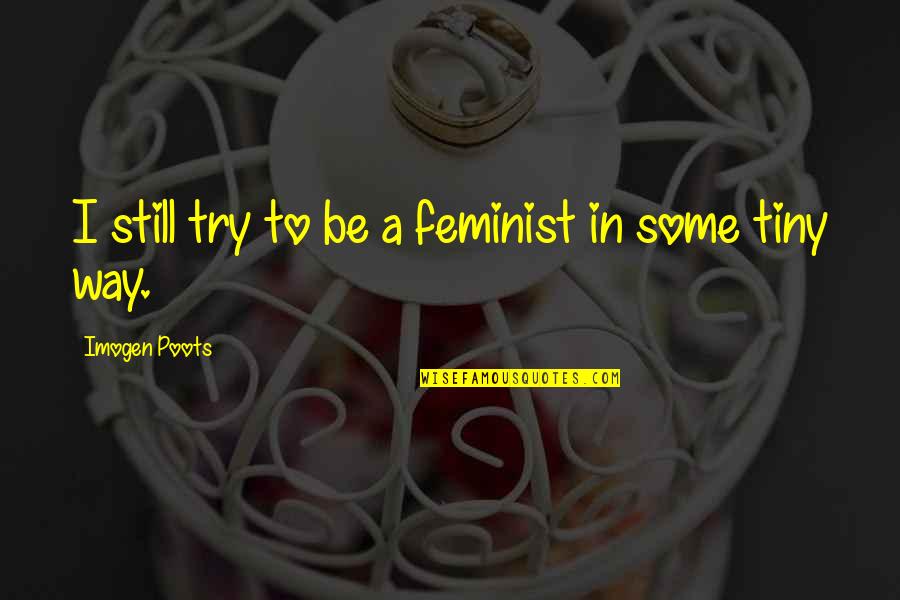 Perspectivally Quotes By Imogen Poots: I still try to be a feminist in Perspectivally Quotes By Imogen Poots: I still try to be a feminist in