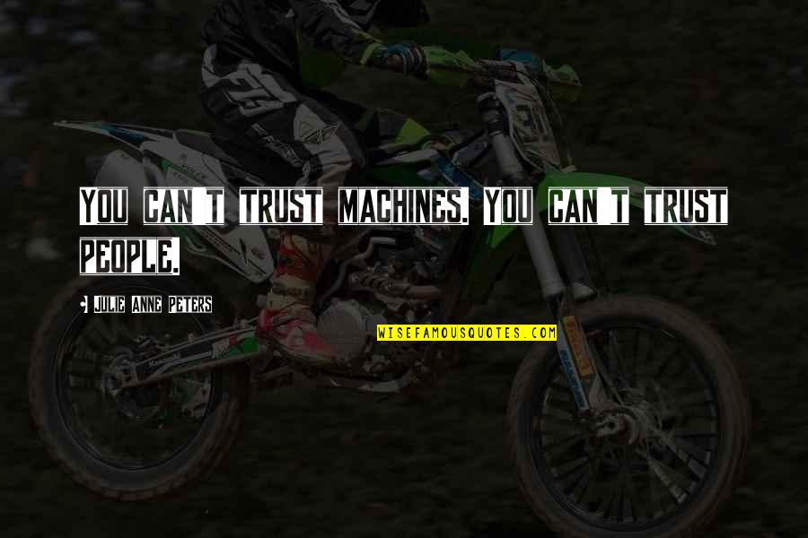 Perspectivally Quotes By Julie Anne Peters: You can't trust machines. You can't trust people. Perspectivally Quotes By Julie Anne Peters: You can't trust machines. You can't trust people.