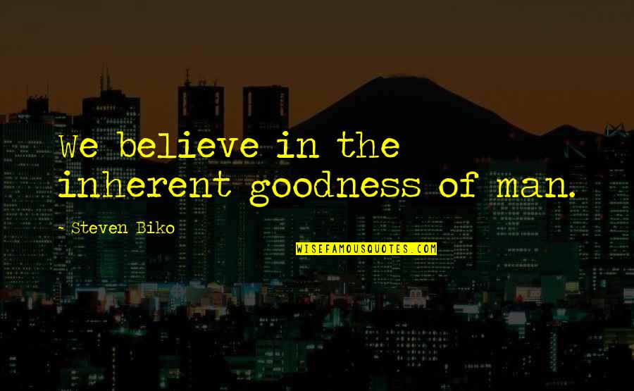 Perspectivally Quotes By Steven Biko: We believe in the inherent goodness of man.