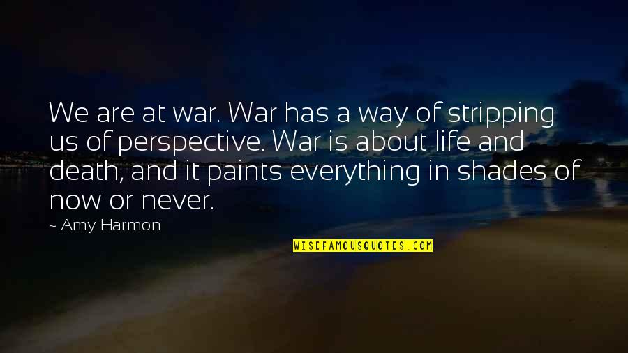 Perspective About Life Quotes By Amy Harmon: We are at war. War has a way Perspective About Life Quotes By Amy Harmon: We are at war. War has a way