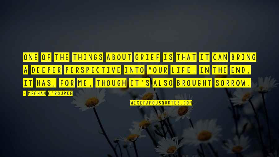 Perspective About Life Quotes By Meghan O'Rourke: One of the things about grief is that