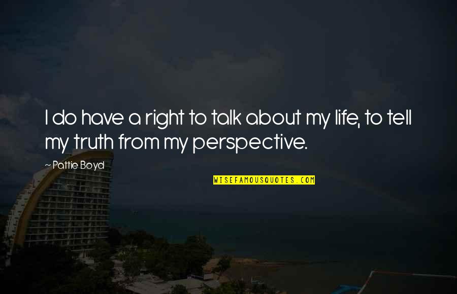 Perspective About Life Quotes By Pattie Boyd: I do have a right to talk about