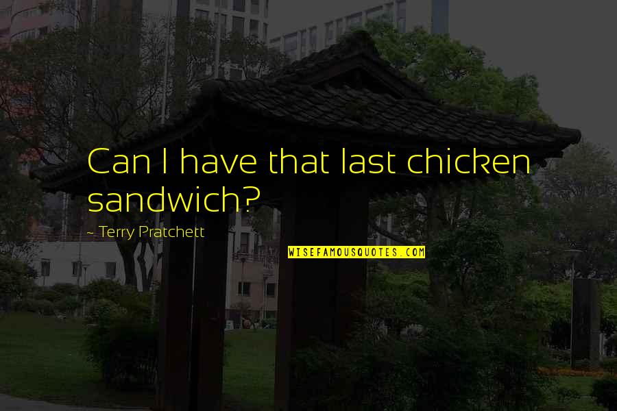 Perspective About Life Quotes By Terry Pratchett: Can I have that last chicken sandwich? Perspective About Life Quotes By Terry Pratchett: Can I have that last chicken sandwich?