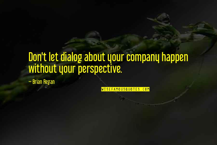 Perspective About Quotes By Brian Regan: Don't let dialog about your company happen without