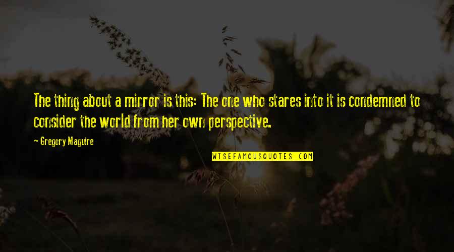 Perspective About Quotes By Gregory Maguire: The thing about a mirror is this: The
