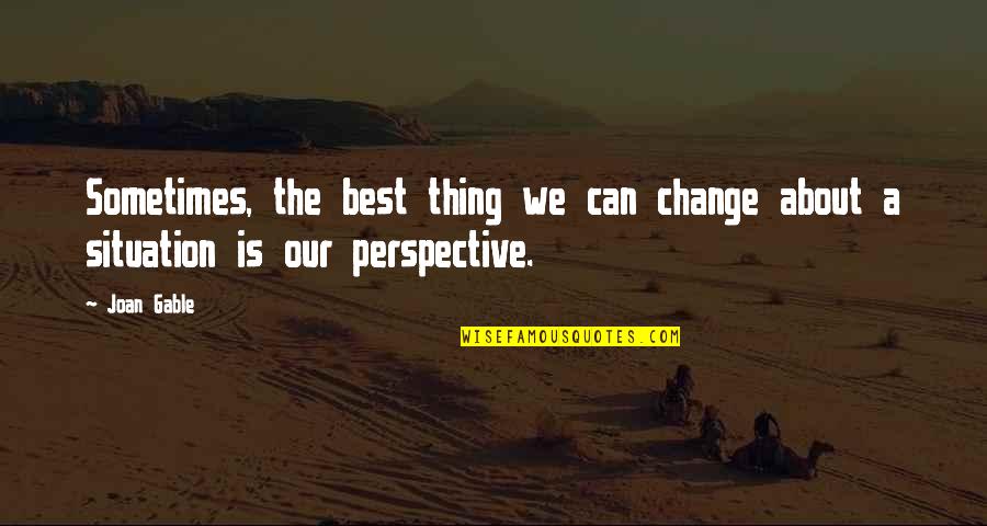 Perspective About Quotes By Joan Gable: Sometimes, the best thing we can change about