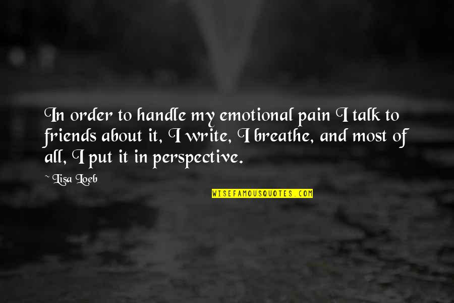 Perspective About Quotes By Lisa Loeb: In order to handle my emotional pain I