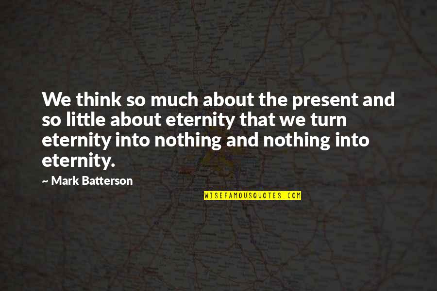 Perspective About Quotes By Mark Batterson: We think so much about the present and