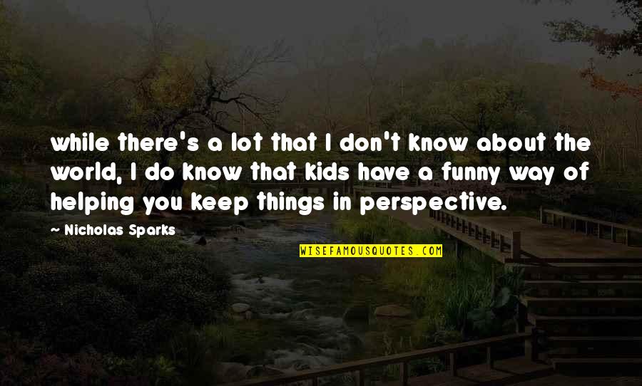 Perspective About Quotes By Nicholas Sparks: while there's a lot that I don't know