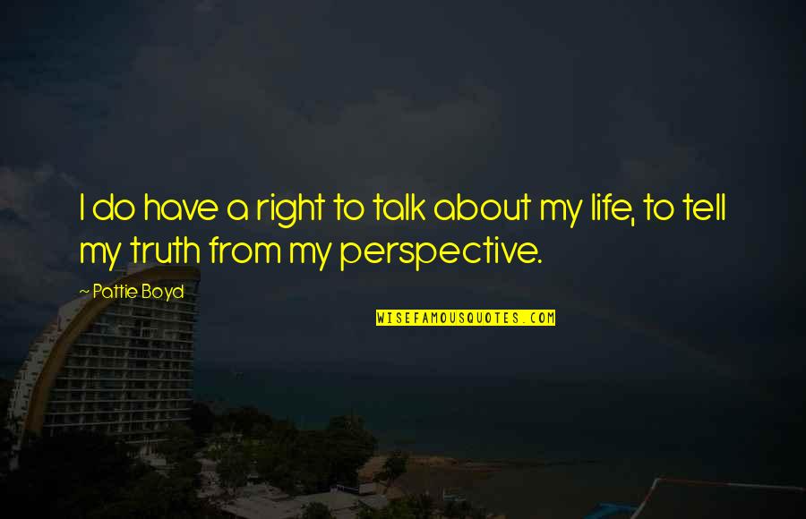 Perspective About Quotes By Pattie Boyd: I do have a right to talk about