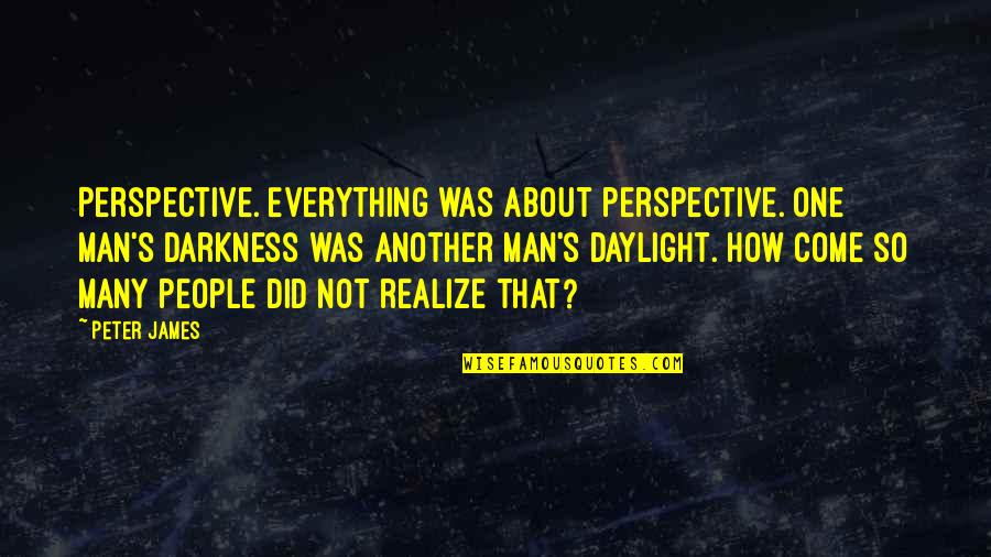 Perspective About Quotes By Peter James: Perspective. Everything was about perspective. One man's darkness