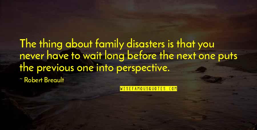 Perspective About Quotes By Robert Breault: The thing about family disasters is that you