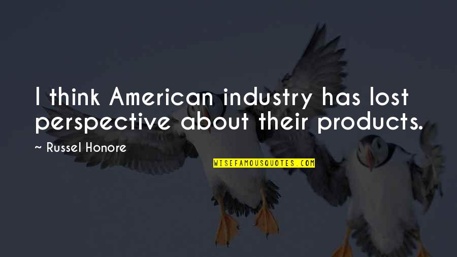Perspective About Quotes By Russel Honore: I think American industry has lost perspective about