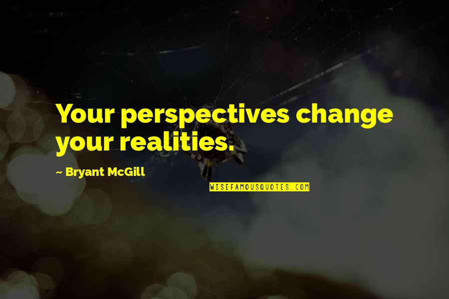 Perspective And Change Quotes By Bryant McGill: Your perspectives change your realities.