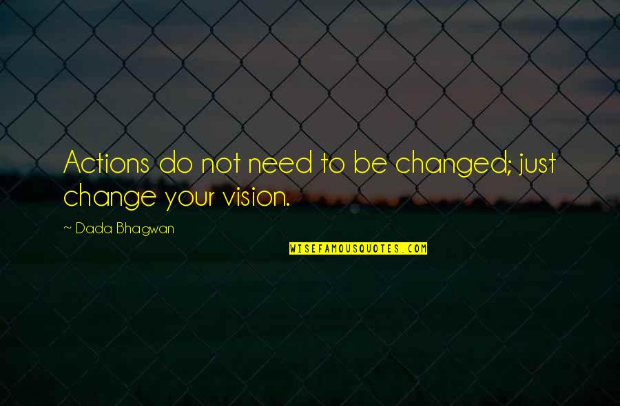 Perspective And Change Quotes By Dada Bhagwan: Actions do not need to be changed; just