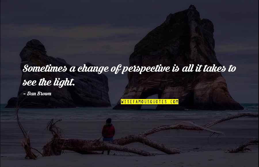 Perspective And Change Quotes By Dan Brown: Sometimes a change of perspective is all it