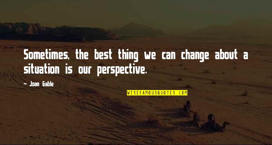 Perspective And Change Quotes By Joan Gable: Sometimes, the best thing we can change about