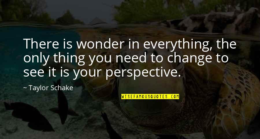 Perspective And Change Quotes By Taylor Schake: There is wonder in everything, the only thing