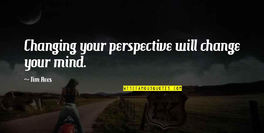 Perspective And Change Quotes By Tim Rees: Changing your perspective will change your mind.