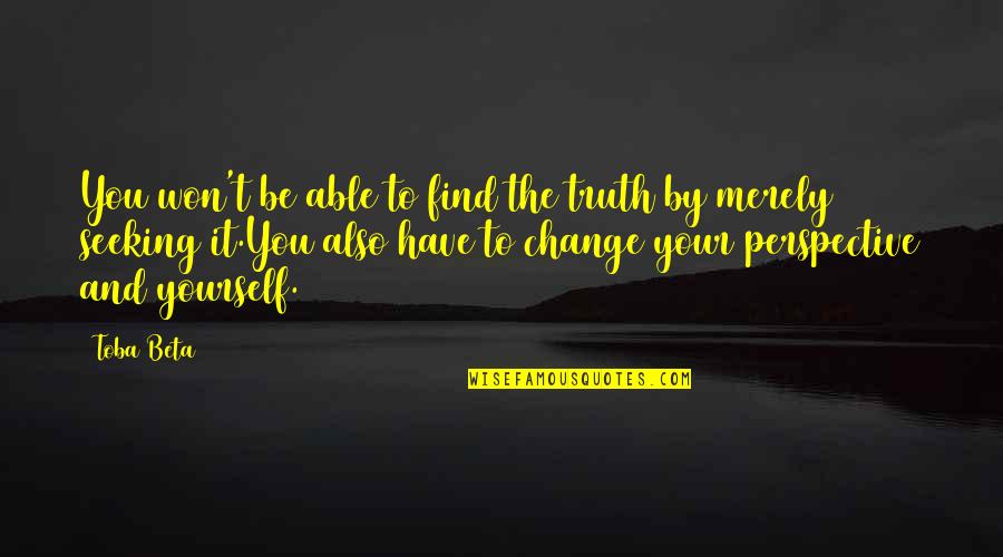 Perspective And Change Quotes By Toba Beta: You won't be able to find the truth