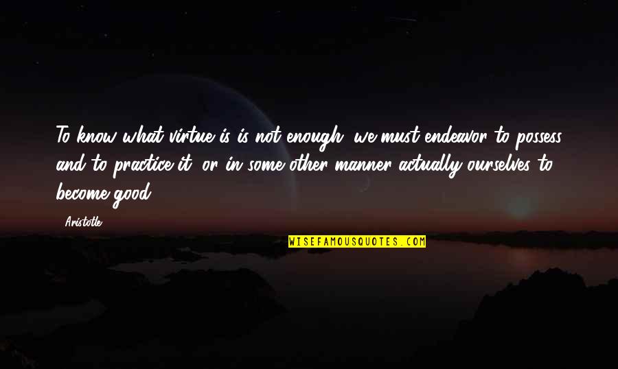 Perspective And Inference And More Quotes By Aristotle.: To know what virtue is is not enough;