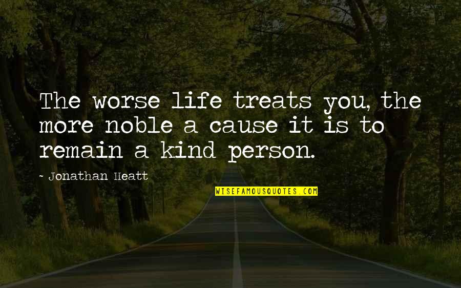 Perspective And Inference And More Quotes By Jonathan Heatt: The worse life treats you, the more noble