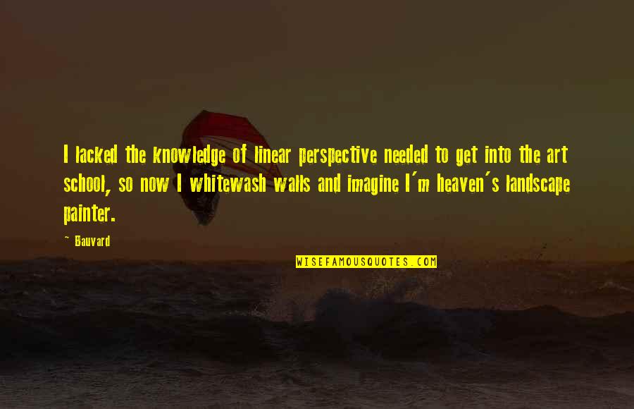 Perspective And Knowledge Quotes By Bauvard: I lacked the knowledge of linear perspective needed