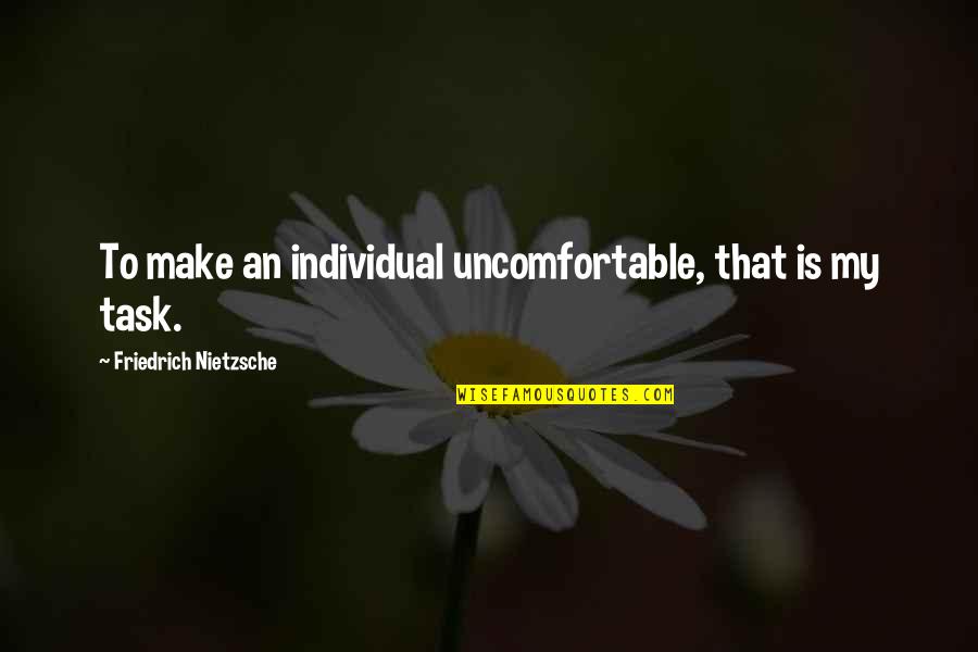 Perspective And Knowledge Quotes By Friedrich Nietzsche: To make an individual uncomfortable, that is my