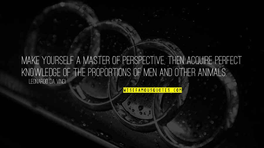 Perspective And Knowledge Quotes By Leonardo Da Vinci: Make yourself a master of perspective, then acquire