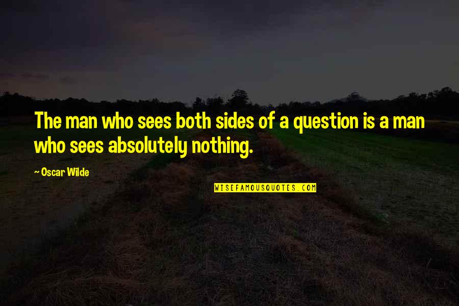 Perspective And Knowledge Quotes By Oscar Wilde: The man who sees both sides of a