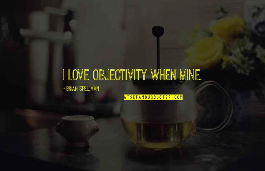 Perspective And Love Quotes By Brian Spellman: I love objectivity when mine.