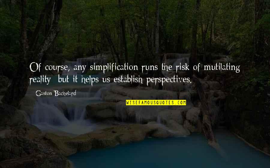 Perspective And Reality Quotes By Gaston Bachelard: Of course, any simplification runs the risk of